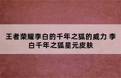 王者荣耀李白的千年之狐的威力 李白千年之狐星元皮肤